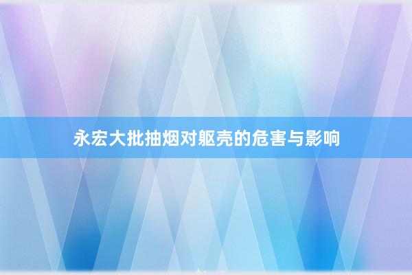 永宏大批抽烟对躯壳的危害与影响